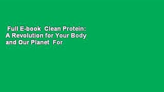 Full E-book  Clean Protein: A Revolution for Your Body and Our Planet  For Kindle