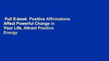 Full E-book  Positive Affirmations Affect Powerful Change in Your Life, Attract Positive Energy
