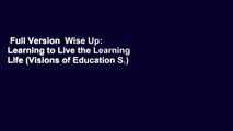Full Version  Wise Up: Learning to Live the Learning Life (Visions of Education S.)  Review