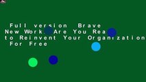 Full version  Brave New Work: Are You Ready to Reinvent Your Organization?  For Free