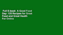 Full E-book  A Good Food Day: 125 Recipes for Great Food and Great Health  For Online