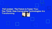 Full version  The Future Is Faster Than You Think: How Converging Technologies Are Transforming