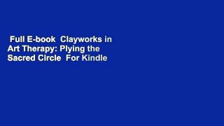 Full E-book  Clayworks in Art Therapy: Plying the Sacred Circle  For Kindle