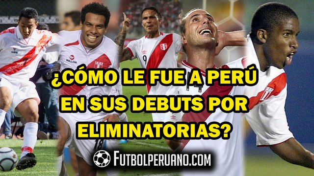 SELECCIÓN PERUANA: HISTORIAL DE SUS DEBUTS POR ELIMINATORIAS
