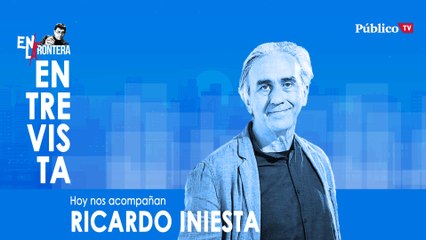 Entrevista a Ricardo Iniesta - En la Frontera, 2 de marzo de 2020