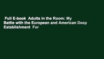 Full E-book  Adults in the Room: My Battle with the European and American Deep Establishment  For