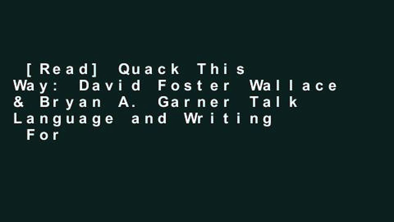 [Read] Quack This Way: David Foster Wallace & Bryan A. Garner Talk Language and Writing  For