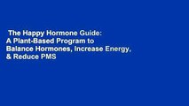 The Happy Hormone Guide: A Plant-Based Program to Balance Hormones, Increase Energy, & Reduce PMS