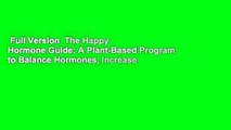 Full Version  The Happy Hormone Guide: A Plant-Based Program to Balance Hormones, Increase