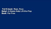 Full E-book  Roar, Roar, Baby!: A Karen Katz Lift-the-Flap Book  For Free