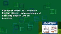 About For Books  101 American English Idioms: Understanding and Speaking English Like an American