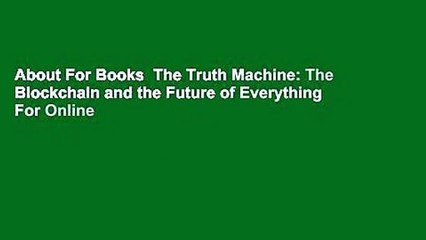 About For Books  The Truth Machine: The Blockchain and the Future of Everything  For Online