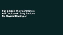 Full E-book The Hashimoto s AIP Cookbook: Easy Recipes for Thyroid Healing on the Paleo Autoimmune