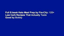 Full E-book Keto Meal Prep by FlavCity: 125  Low Carb Recipes That Actually Taste Good by Bobby