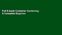 Full E-book Container Gardening: A Complete Beginner s Guide to Growing Vegetables, Fruits, Herbs,