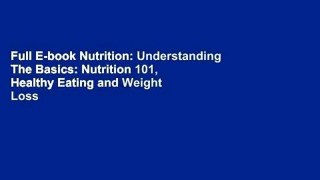 Full E-book Nutrition: Understanding The Basics: Nutrition 101, Healthy Eating and Weight Loss -