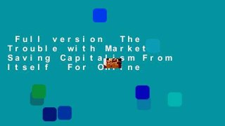 Full version  The Trouble with Markets: Saving Capitalism From Itself  For Online