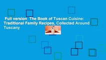 Full version  The Book of Tuscan Cuisine: Traditional Family Recipes, Collected Around Tuscany