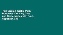 Full version  Edible Party Bouquets: Creating Gifts and Centerpieces with Fruit, Appetizer, and