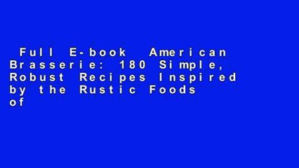 Full E-book  American Brasserie: 180 Simple, Robust Recipes Inspired by the Rustic Foods of