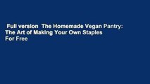 Full version  The Homemade Vegan Pantry: The Art of Making Your Own Staples  For Free