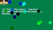Full E-book  The Juicer Recipes Book: 150 Healthy Juicer Recipes to Unleash the Nutritional Power