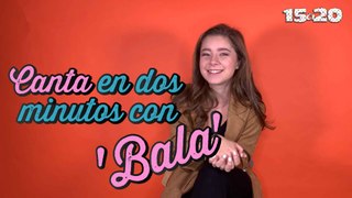 Canta en dos minutos con 'Bala' | 15a20