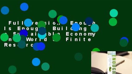 Full version  Enough Is Enough: Building a Sustainable Economy in a World of Finite Resources