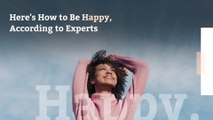 Here’s How to Be Happy, According to Experts