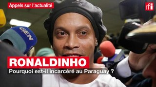 Ronaldinho : pourquoi est-il incarcéré au Paraguay ?