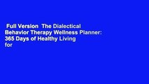 Full Version  The Dialectical Behavior Therapy Wellness Planner: 365 Days of Healthy Living for