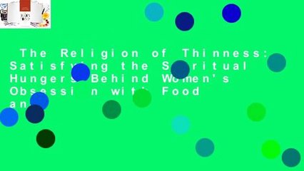 The Religion of Thinness: Satisfying the Spiritual Hungers Behind Women's Obsession with Food and