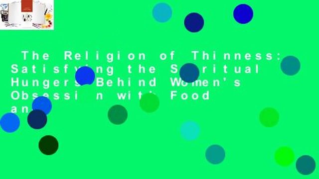 The Religion of Thinness: Satisfying the Spiritual Hungers Behind Women's Obsession with Food and