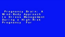 Pregnancy Brain: A Mind-Body Approach to Stress Management During a High-Risk Pregnancy  For
