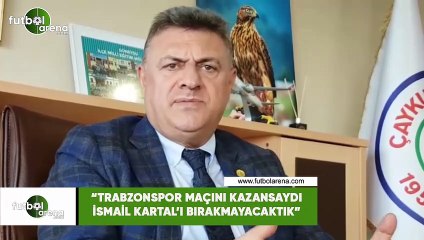 Hasan Kartal: "Trabzonspor maçını kazansaydı İsmail Kartal'ı bırakmayacaktık"