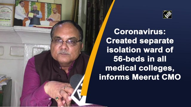 Coronavirus: Created separate isolation ward of 56-beds in all medical colleges, informs Meerut CMO