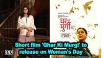 Ashwiny's short film 'Ghar Ki Murgi' to release on Woman's Day