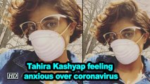 Tahira Kashyap feeling anxious over coronavirus