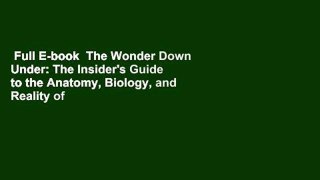 Full E-book  The Wonder Down Under: The Insider's Guide to the Anatomy, Biology, and Reality of