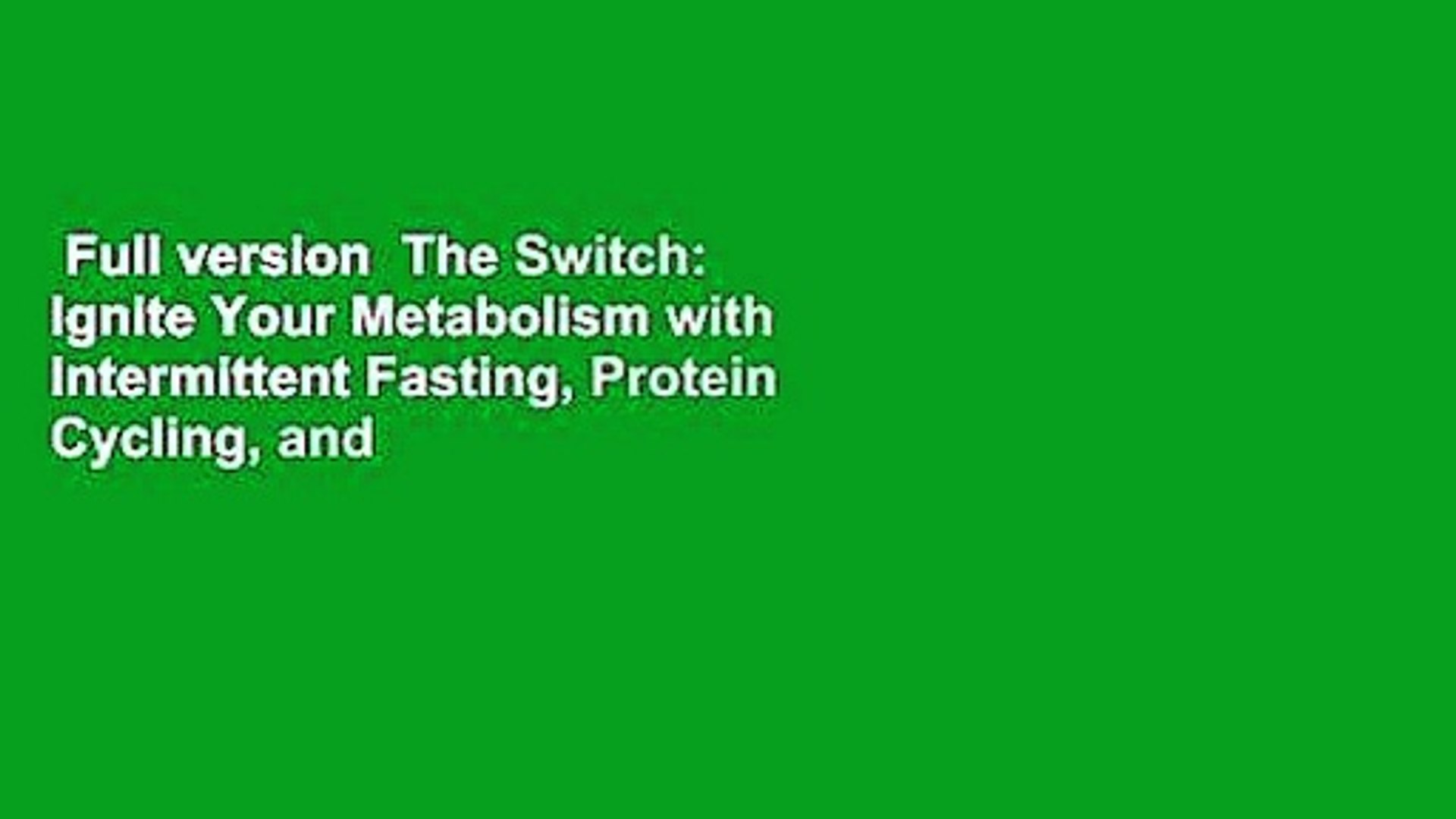 Full version  The Switch: Ignite Your Metabolism with Intermittent Fasting, Protein Cycling, and