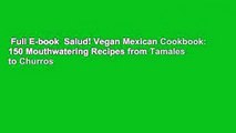 Full E-book  Salud! Vegan Mexican Cookbook: 150 Mouthwatering Recipes from Tamales to Churros