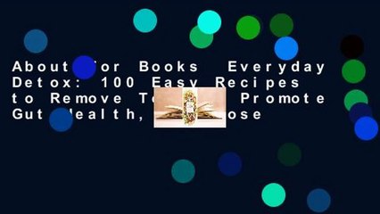 About For Books  Everyday Detox: 100 Easy Recipes to Remove Toxins, Promote Gut Health, and Lose
