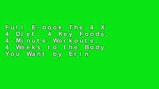 Full E-book The 4 X 4 Diet: 4 Key Foods, 4-Minute Workouts, 4 Weeks to the Body You Want by Erin