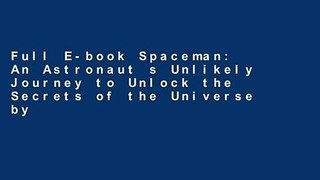 Full E-book Spaceman: An Astronaut s Unlikely Journey to Unlock the Secrets of the Universe by