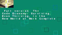 Full version  The Code Economy: Surviving, Even Thriving, in the New World of Work Complete