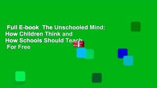 Full E-book  The Unschooled Mind: How Children Think and How Schools Should Teach  For Free