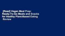 [Read] Vegan Meal Prep: Ready-To-Go Meals and Snacks for Healthy Plant-Based Eating  Review