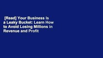 [Read] Your Business Is a Leaky Bucket: Learn How to Avoid Losing Millions in Revenue and Profit
