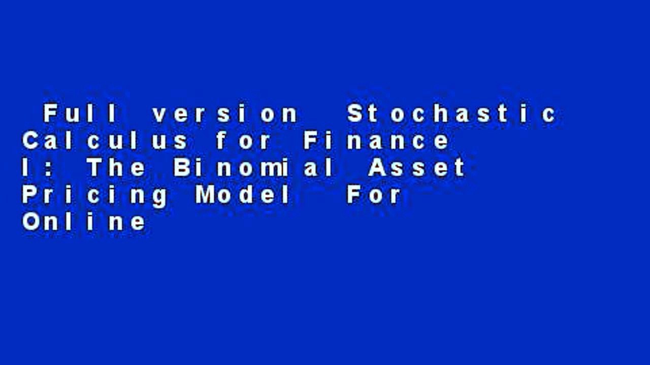 Full version  Stochastic Calculus for Finance I: The Binomial Asset Pricing Model  For Online