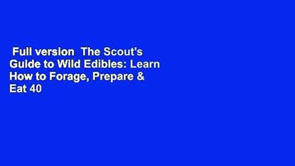 Full version  The Scout's Guide to Wild Edibles: Learn How to Forage, Prepare & Eat 40 Wild